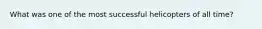What was one of the most successful helicopters of all time?