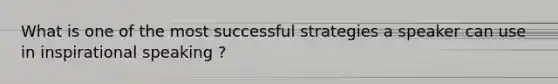 What is one of the most successful strategies a speaker can use in inspirational speaking ?