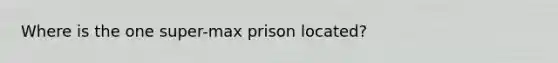 Where is the one super-max prison located?