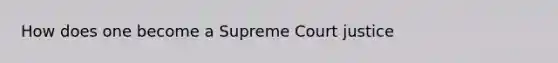 How does one become a Supreme Court justice