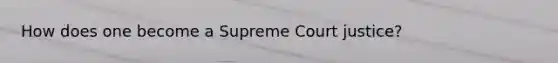 How does one become a Supreme Court justice?