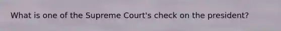 What is one of the Supreme Court's check on the president?