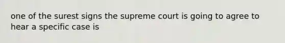 one of the surest signs the supreme court is going to agree to hear a specific case is