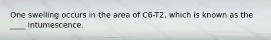 One swelling occurs in the area of C6-T2, which is known as the ____ intumescence.