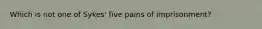 Which is not one of Sykes' five pains of imprisonment?