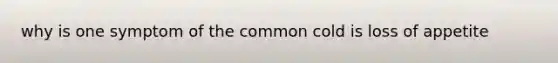 why is one symptom of the common cold is loss of appetite