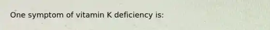 One symptom of vitamin K deficiency is: