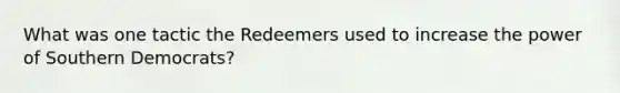 What was one tactic the Redeemers used to increase the power of Southern Democrats?