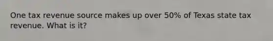One tax revenue source makes up over 50% of Texas state tax revenue. What is it?
