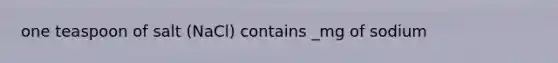 one teaspoon of salt (NaCl) contains _mg of sodium