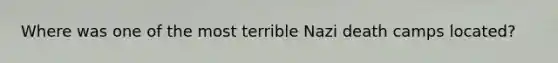 Where was one of the most terrible Nazi death camps located?
