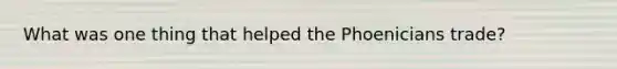 What was one thing that helped the Phoenicians trade?