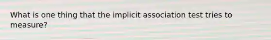 What is one thing that the implicit association test tries to measure?