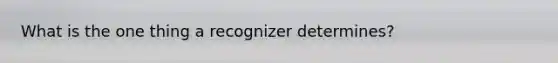 What is the one thing a recognizer determines?