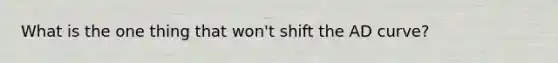 What is the one thing that won't shift the AD curve?