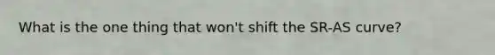 What is the one thing that won't shift the SR-AS curve?