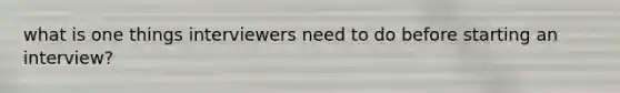 what is one things interviewers need to do before starting an interview?