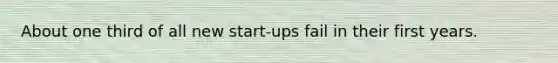 About one third of all new start-ups fail in their first years.