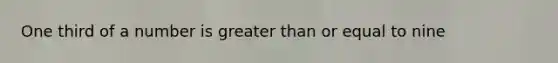 One third of a number is <a href='https://www.questionai.com/knowledge/kNDE5ipeE2-greater-than-or-equal-to' class='anchor-knowledge'>greater than or equal to</a> nine