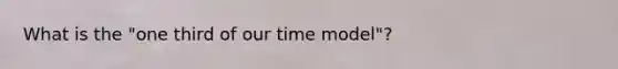 What is the "one third of our time model"?