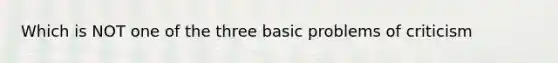 Which is NOT one of the three basic problems of criticism