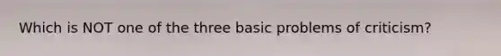 Which is NOT one of the three basic problems of criticism?