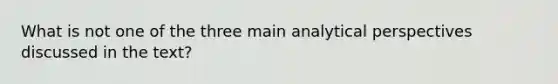 What is not one of the three main analytical perspectives discussed in the text?