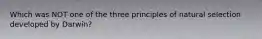 Which was NOT one of the three principles of natural selection developed by Darwin?