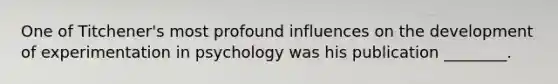One of Titchener's most profound influences on the development of experimentation in psychology was his publication ________.