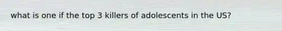 what is one if the top 3 killers of adolescents in the US?