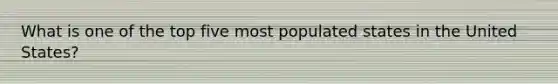 What is one of the top five most populated states in the United States?