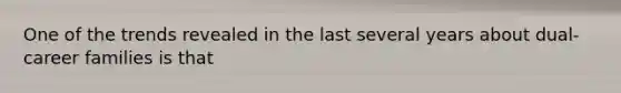 One of the trends revealed in the last several years about dual-career families is that