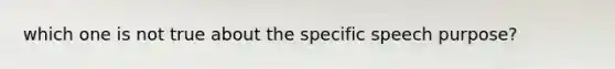 which one is not true about the specific speech purpose?