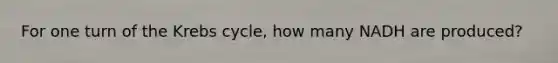 For one turn of the Krebs cycle, how many NADH are produced?