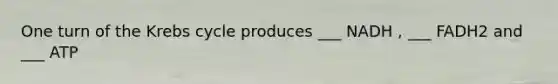 One turn of the Krebs cycle produces ___ NADH , ___ FADH2 and ___ ATP