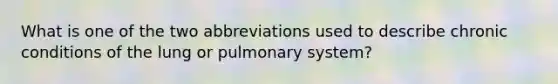 What is one of the two abbreviations used to describe chronic conditions of the lung or pulmonary system?