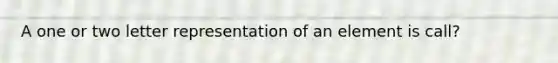 A one or two letter representation of an element is call?