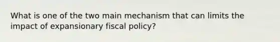 What is one of the two main mechanism that can limits the impact of expansionary fiscal policy?