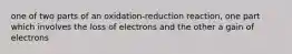 one of two parts of an oxidation-reduction reaction, one part which involves the loss of electrons and the other a gain of electrons