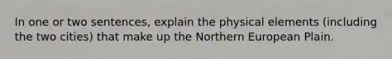 In one or two sentences, explain the physical elements (including the two cities) that make up the Northern European Plain.