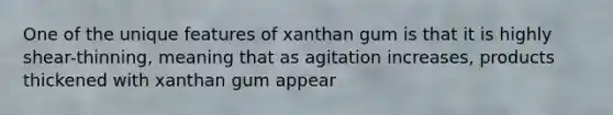 One of the unique features of xanthan gum is that it is highly shear-thinning, meaning that as agitation increases, products thickened with xanthan gum appear