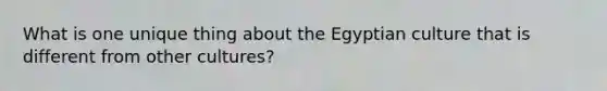 What is one unique thing about the Egyptian culture that is different from other cultures?