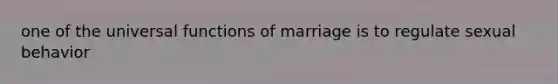 one of the universal functions of marriage is to regulate sexual behavior