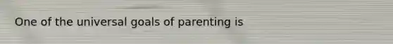 One of the universal goals of parenting is