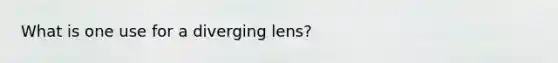 What is one use for a diverging lens?