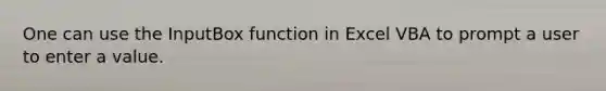 One can use the InputBox function in Excel VBA to prompt a user to enter a value.