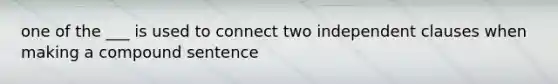 one of the ___ is used to connect two independent clauses when making a compound sentence