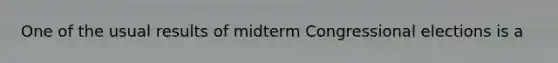 One of the usual results of midterm Congressional elections is a