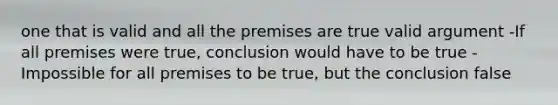 one that is valid and all the premises are true valid argument -If all premises were true, conclusion would have to be true -Impossible for all premises to be true, but the conclusion false