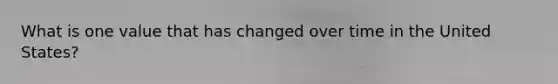 What is one value that has changed over time in the United States?